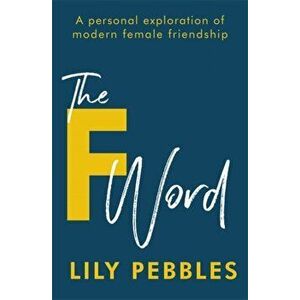 F Word. A personal exploration of modern female friendship, Paperback - Lily Pebbles imagine