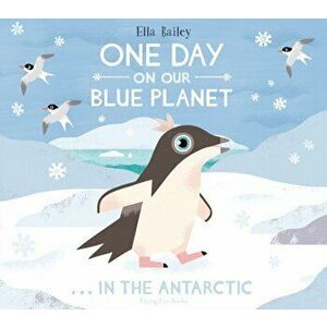 One Day on Our Blue Planet: In the Antarctic, Paperback - Ella Bailey imagine