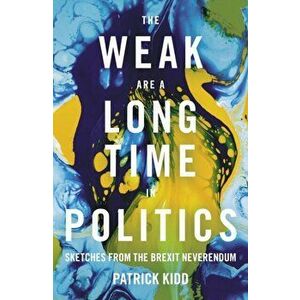 Weak are a Long Time in Politics. Sketches from the Brexit Neverendum, Hardback - Patrick Kidd imagine