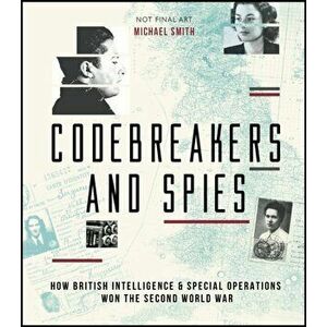 Codebreakers and Spies. How British Intelligence and Special Operations Won WWII, Hardback - Michael Smith imagine