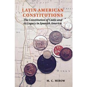 Latin American Constitutions. The Constitution of Cadiz and its Legacy in Spanish America, Paperback - Philip Mirowski imagine