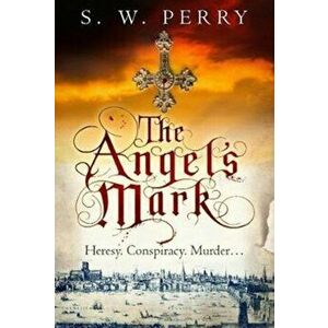 Angel's Mark. A gripping tale of espionage and murder in Elizabethan London, Paperback - S. W. Perry imagine