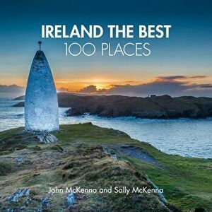 Ireland The Best 100 Places. Extraordinary Places and Where Best to Walk, Eat and Sleep, Hardback - Sally McKenna imagine