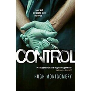 Control. A dark and compulsive medical thriller, Paperback - Hugh Montgomery imagine