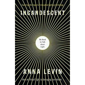 Incandescent. We Need to Talk About Light, Paperback - Anna Levin imagine