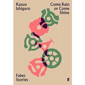 Come Rain or Come Shine. Faber Stories, Paperback - Kazuo Ishiguro imagine