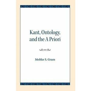 Kant, Ontology, and the A Priori, Paperback - Moltke S. Gram imagine