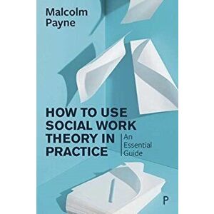 How to Use Social Work Theory in Practice. An Essential Guide, Paperback - Malcolm Payne imagine