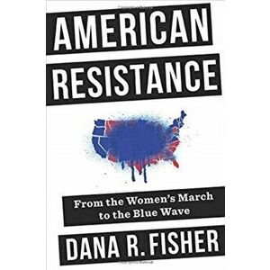 American Resistance. From the Women's March to the Blue Wave, Hardback - Dana R. Fisher imagine