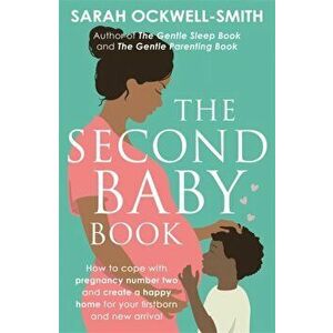 Second Baby Book. How to cope with pregnancy number two and create a happy home for your firstborn and new arrival, Paperback - Sarah Ockwell-Smith imagine