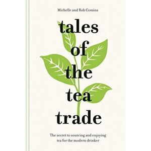 Tales of the Tea Trade. The secret to sourcing and enjoying the world's favourite drink, Hardback - Michelle Comins imagine