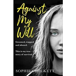 Against My Will. Groomed, Trapped and Abused. This is My True Story of Survival., Paperback - Douglas Wight imagine