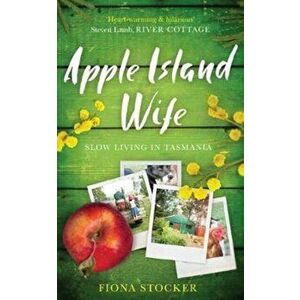 Apple Island Wife. Slow Living In Tasmania, Paperback - Fiona Stocker imagine