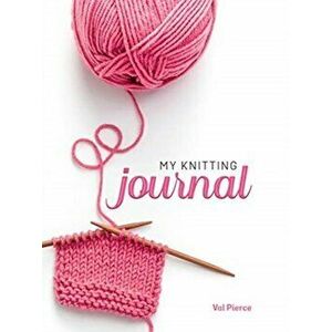My Knitting Journal, Paperback - Val Pierce imagine