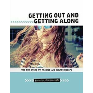 Getting Out and Getting Along. The Shy Guide to Friends and Relationships, Paperback - Karen Latchana Kenney imagine