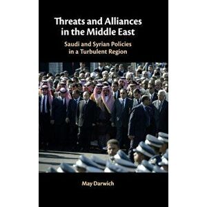 Threats and Alliances in the Middle East. Saudi and Syrian Policies in a Turbulent Region, Hardback - May Darwich imagine