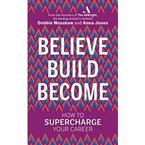 Believe. Build. Become.. How to Supercharge Your Career, Paperback - Anna Jones imagine