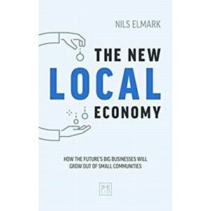 New Local Economy. How the future's big businesses will grow out of small communities, Paperback - Nils Elmark imagine