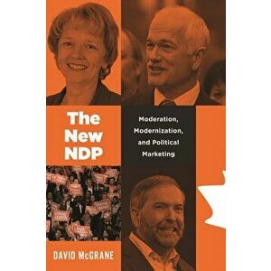 New NDP. Moderation, Modernization, and Political Marketing, Hardback - David McGrane imagine