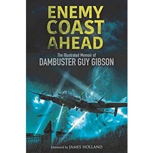 Enemy Coast Ahead. The Illustrated Memoir of Dambuster Guy Gibson, Paperback - Guy Gibson imagine