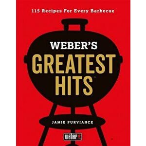 Weber's Greatest Hits. 115 Recipes For Every Barbecue, Hardback - Jamie Purviance imagine
