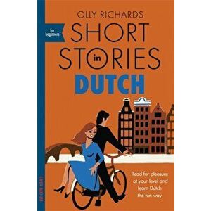 Short Stories in Dutch for Beginners. Read for pleasure at your level, expand your vocabulary and learn Dutch the fun way!, Paperback - Olly Richards imagine