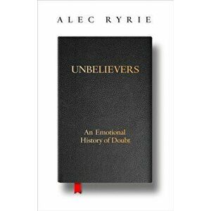 Unbelievers. An Emotional History of Doubt, Hardback - Alec Ryrie imagine