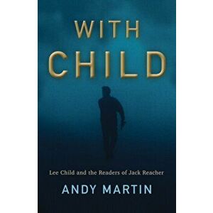 With Child. Lee Child and the Readers of Jack Reacher, Paperback - Andy Martin imagine