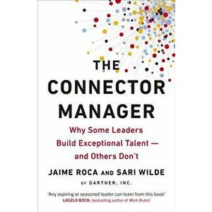 Connector Manager. Why Some Leaders Build Exceptional Talent-and Others Don't, Paperback - Sari Wilde imagine