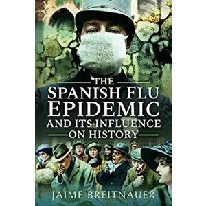 Spanish Flu Epidemic and its Influence on History, Hardback - Jaime Breitnauer imagine