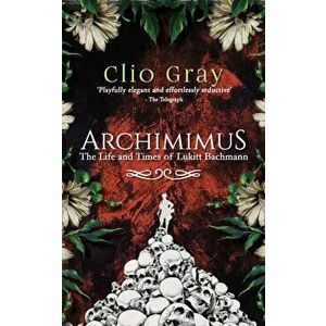 Archimimus. The Life and Times of Lukitt Bachmann, Paperback - Clio Gray imagine
