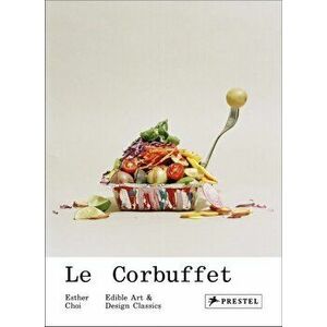 Le Corbuffet: Edible Art and Design Classics, Hardback - Esther Choi imagine
