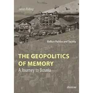 Geopolitics of Memory. A Journey to Bosnia, Paperback - James Riding imagine