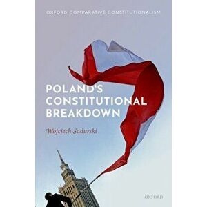 Poland's Constitutional Breakdown, Hardback - Wojciech Sadurski imagine