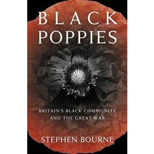 Black Poppies. Britain's Black Community and the Great War, Paperback - Stephen Bourne imagine