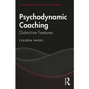 Psychodynamic Coaching. Distinctive Features, Paperback - Claudia Nagel imagine