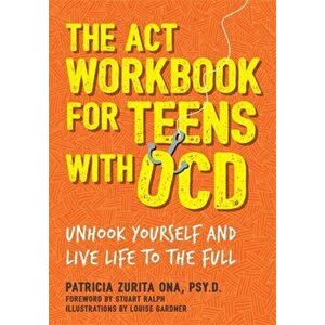 ACT Workbook for Teens with OCD. Unhook Yourself and Live Life to the Full, Paperback - Patricia Zurita Ona, Psy.D imagine