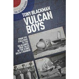 Vulcan Boys. From the Cold War to the Falklands: True Tales of the Iconic Delta V Bomber, Paperback - Tony Blackman imagine