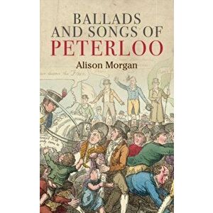 Ballads and Songs of Peterloo, Paperback - Alison Morgan imagine