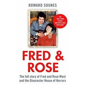 Fred & Rose. The Full Story of Fred and Rose West and the Gloucester House of Horrors, Paperback - Howard Sounes imagine