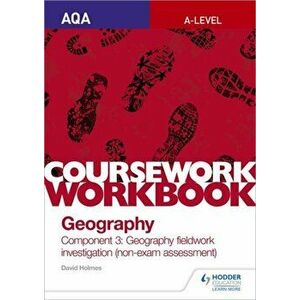 AQA A-level Geography Coursework Workbook: Component 3: Geography fieldwork investigation (non-exam assessment), Paperback - David Holmes imagine