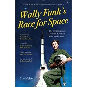 Wally Funk's Race for Space. The Extraordinary Story of a Female Aviation Pioneer, Paperback - Sue Nelson imagine