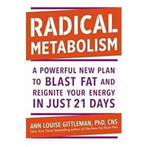 Radical Metabolism. A powerful plan to blast fat and reignite your energy in just 21 days, Paperback - Ann Louise Gittleman imagine
