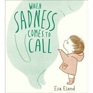 When Sadness Comes to Call, Paperback - Eva Eland imagine