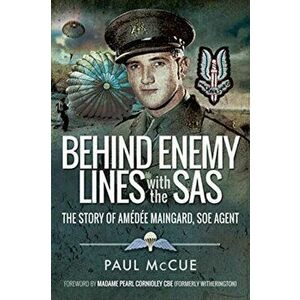 Behind Enemy Lines With the SAS. The Story of Amedee Maingard, SOE Agent, Paperback - Paul McCue imagine