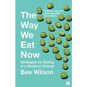 Way We Eat Now. Strategies for Eating in a World of Change, Paperback - Bee Wilson imagine