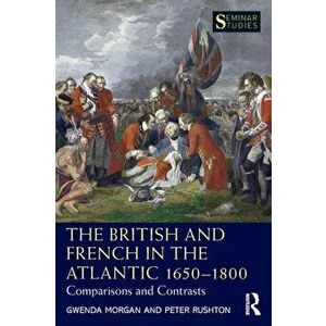 British and French in the Atlantic 1650-1800. Comparisons and Contrasts, Paperback - Peter Rushton imagine
