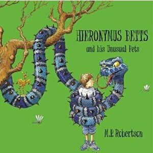 Hieronymus Betts and His Unusual Pets. a fabulous story book about crazy pets by M.P.Robertson, Paperback - Mark Robertson imagine
