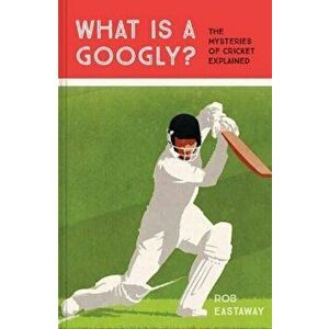 What is a Googly?. The Mysteries of Cricket Explained, Hardback - Rob Eastaway imagine