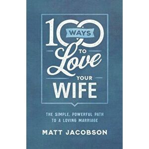 100 Ways to Love Your Wife. The Simple, Powerful Path to a Loving Marriage, Paperback - Matt Jacobson imagine